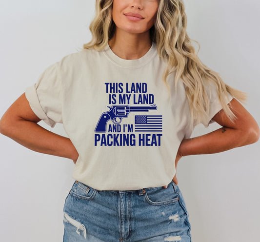 This Land Is My Land and I’m Packing Heat Tee